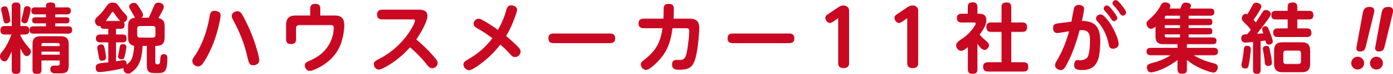 精鋭ハウスメーカー11社が集結‼